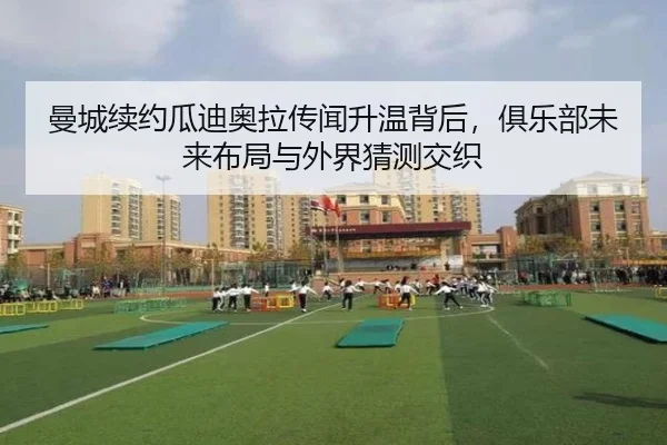 曼城续约瓜迪奥拉传闻升温背后，俱乐部未来布局与外界猜测交织 - kaiyun